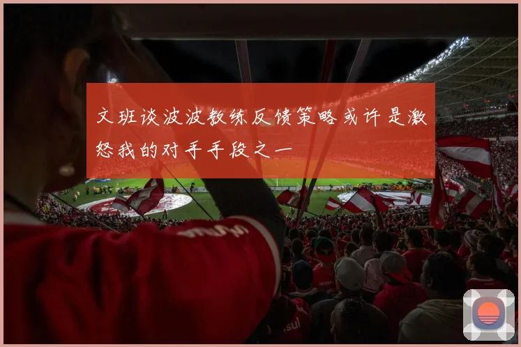 文班谈波波教练反馈策略或许是激怒我的对手手段之一